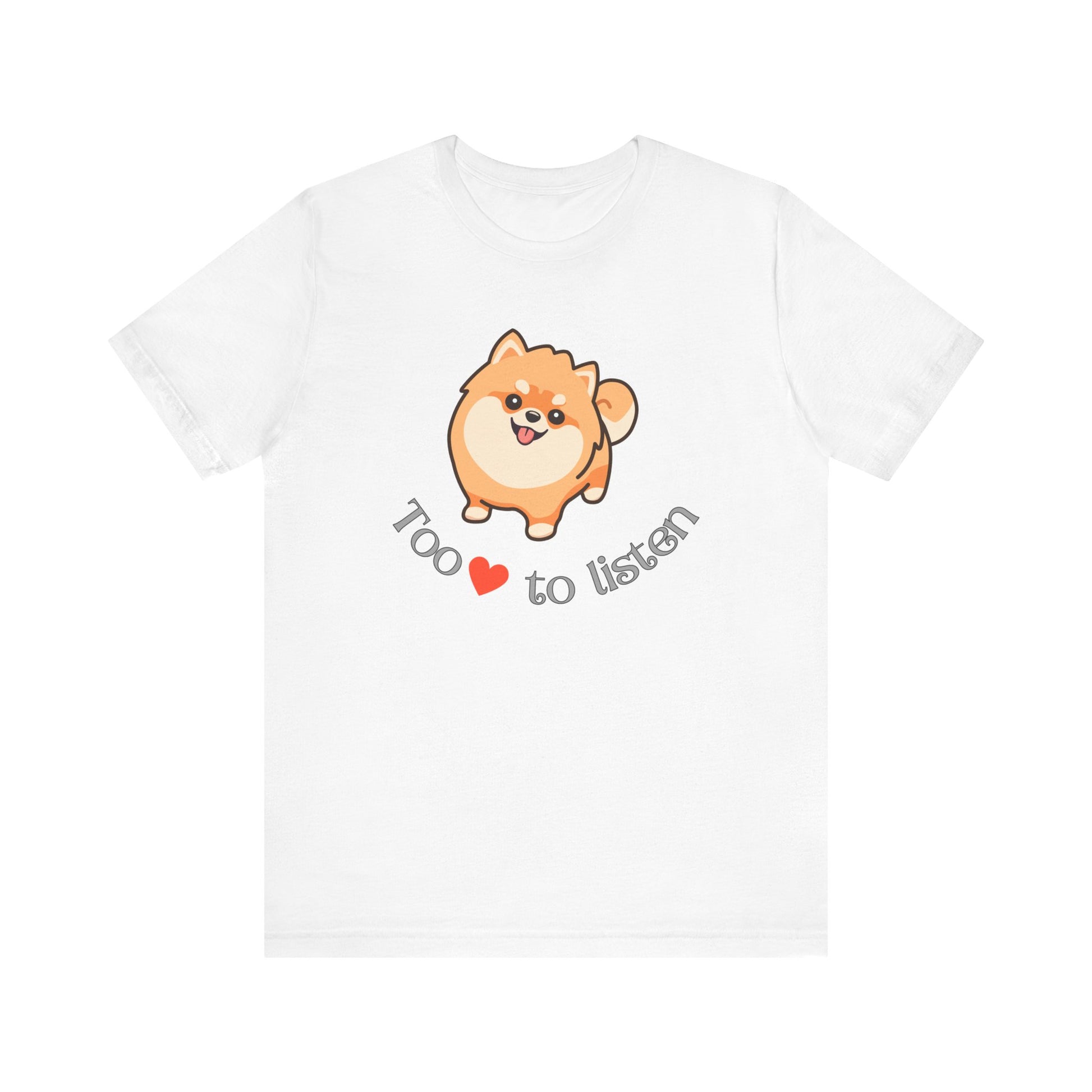 White t shirt with pomeranian dog graphic and too cute to listen slogan shown flat for dog mom gift or pet lover apparel