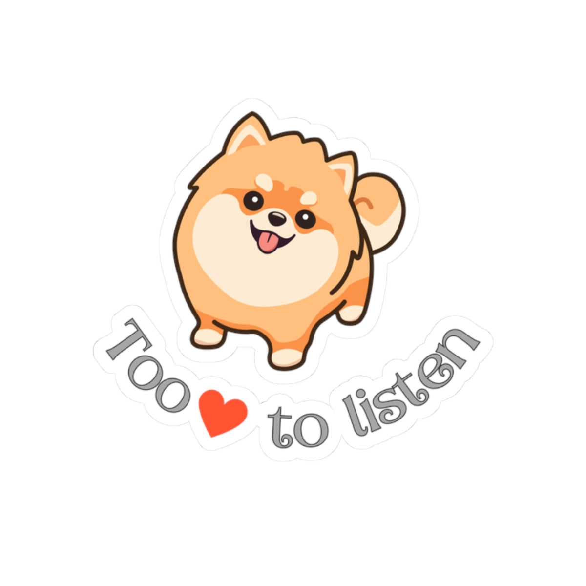 Kiss-cut sticker with Pomeranian graphic and too cute to listen slogan on white background