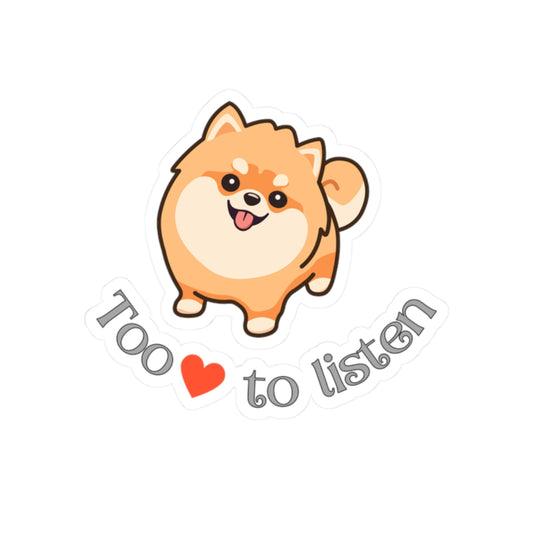 Kiss-cut sticker with Pomeranian graphic and too cute to listen slogan on white background