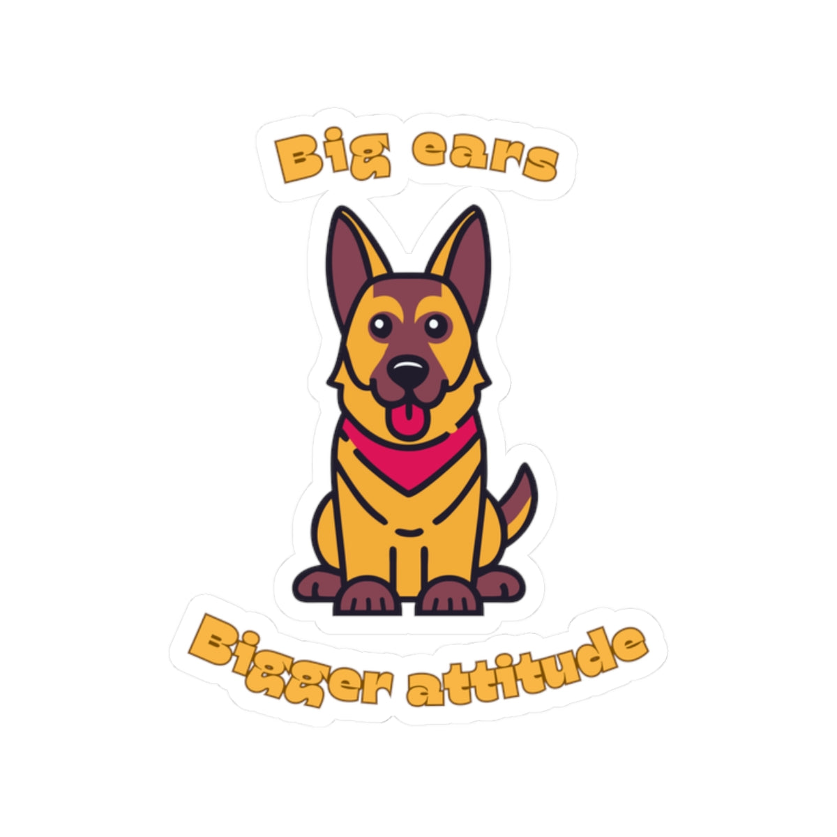 Kiss-cut sticker with German Shepherd graphic and big ears bigger attitude slogan on white background